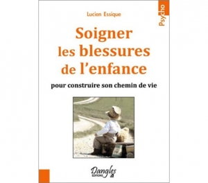 Soigner les blessures de l'enfance, Lucien Essique Soigner les blessures de l'enfance, Lucien Essique